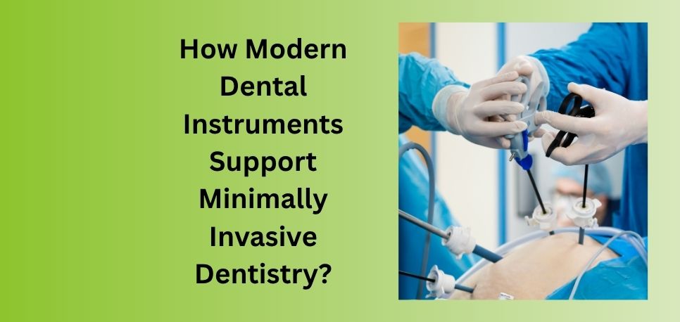 How Modern Dental Instruments Support Minimally Invasive Dentistry